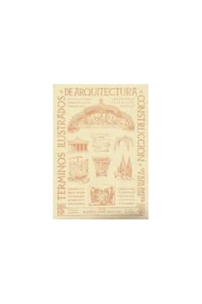 TERMINOS ILUSTARDOS DE ARQUITECTURA, CONSTRUCCIÓN Y OTRAS ARTES Y OFICIOS.